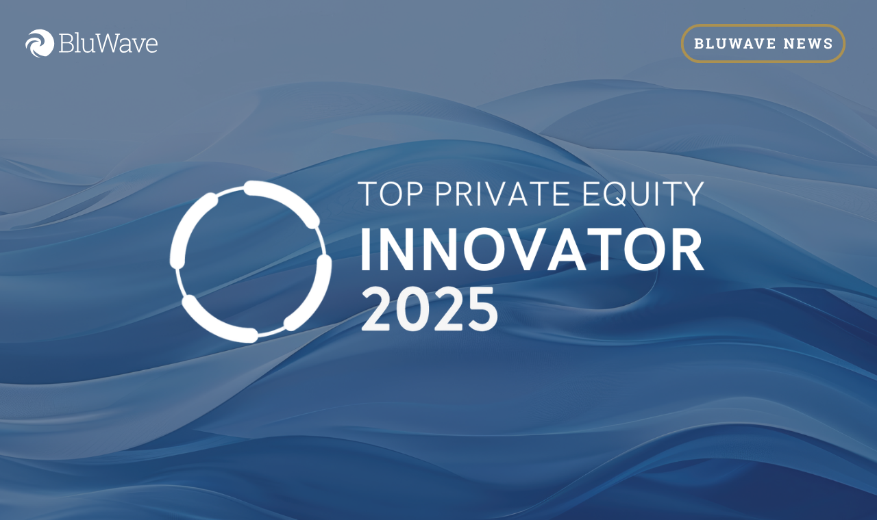Private Equity Firms Recognized by BluWave’s 2025 Top PE Innovator Awards Point to Growth-Minded Action